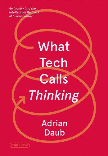 What Tech Calls Thinking: An Inquiry into the Intellectual Bedrock of Silicon