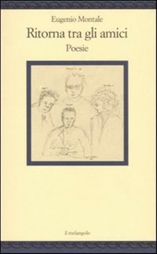 Ritorna tra gli amici. Poesie - Montale Eugenio
