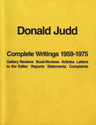 Donald Judd: Complete Writings 1959-1975: Gallery Reviews * Book Reviews *