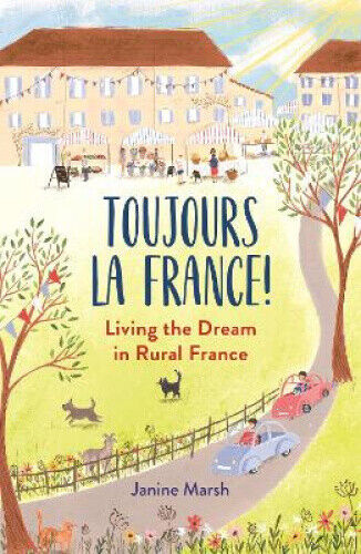 Toujours la France!: Living the Dream in Rural France (The Good Life France)