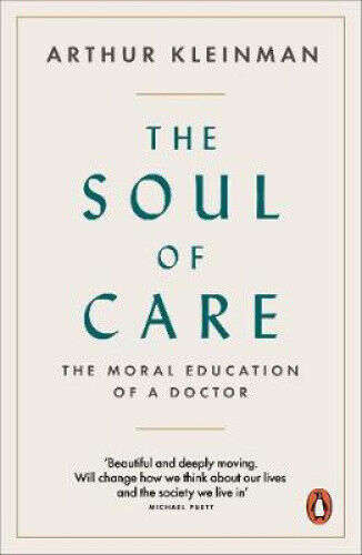 The Soul of Care: The Moral Education of a Doctor by Arthur Kleinman