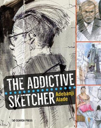 The Addictive Sketcher by Alade, Adebanji