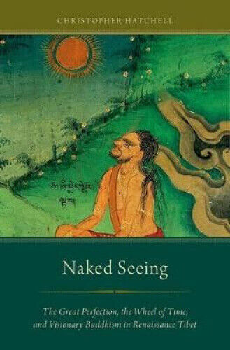 Naked Seeing: The Great Perfection, the Wheel of Time, and Visionary Buddhism