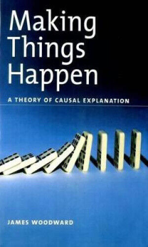Making Things Happen: A Theory of Causal Explanation (Oxford Studies in the