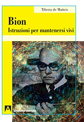 Bion. Istruzioni Per Mantenersi Vivi