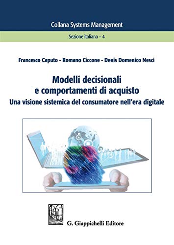 Modelli Decisionali E Comportamenti Di Acquisto. Una Visione Sistemica Del Consumatore Nell'Era Digitale