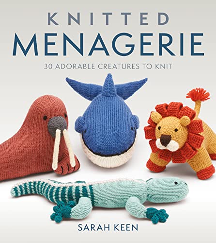 Knitted Menagerie: 30 Adorable Creatures To Knit