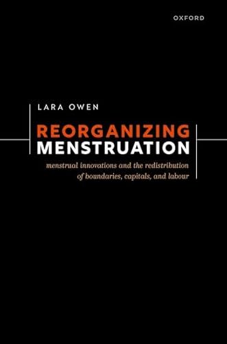 Reorganizing Menstruation: Menstrual Innovations And The Redistribution Of Boundaries, Capitals, And Labour