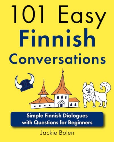 101 Easy Finnish Conversations: Simple Finnish Dialogues With Questions For Beginners