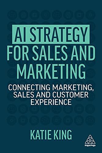 Ai Strategy For Sales And Marketing: Connecting Marketing, Sales And Customer Experience