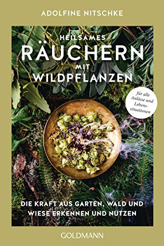 Heilsames Räuchern Mit Wildpflanzen: Die Kraft Aus Garten, Wald Und Wiese Erkennen Und Nutzen - Für Alle Anlässe Und Lebenssituationen