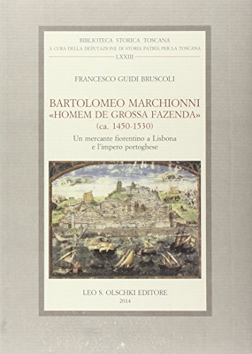 Bartolomeo Marchionni «Homem De Grossa Fazenda» (Ca. 1450-1530). Un Mercante Fiorentino A Lisbona E L'Impero Portoghese