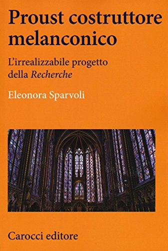 Proust Costruttore Melanconico. L'Irrealizzabile Progetto Della «Recherche»