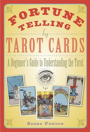Fortune Telling By Tarot Cards: A Beginner'S Guide To Understanding The Tarot