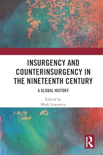 Insurgency And Counterinsurgency In The Nineteenth Century: A Global History