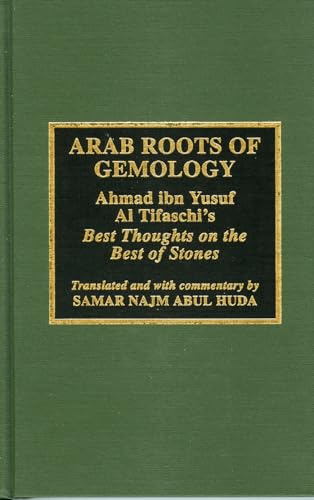 Arab Roots Of Gemology: Ahmad Ibn Yusuf Al Tifaschi'S Best Thoughts O The Best Of Stones