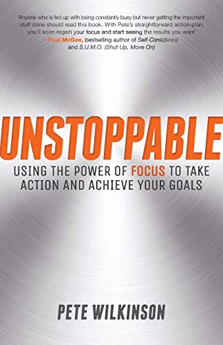 Unstoppable: Using The Power Of Focus To Take Action And Achieve Your Goals