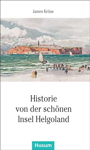 Historie Von Der Schönen Insel Helgoland: In Verse Gebracht Und Mit Zeichnungen Versehen Von James Krüss