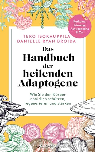 Das Handbuch Der Heilenden Adaptogene: Wie Sie Ihren Körper Natürlich Schützen, Regenerieren Und Stärken - Kurkuma, Ginseng, Ashwagandha Und Co.