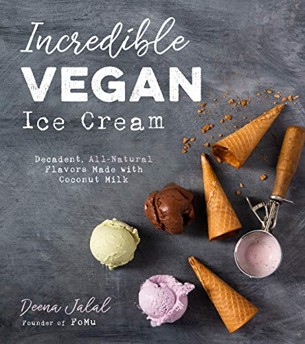 Incredible Vegan Ice Cream: Decadent, All-Natural Flavors Made With Coconut Milk