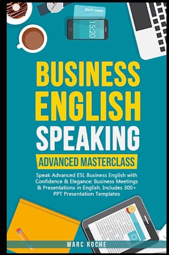Business English Speaking: Advanced Masterclass – Speak Advanced Esl Business English With Confidence & Elegance: Business Meetings & Presentations In