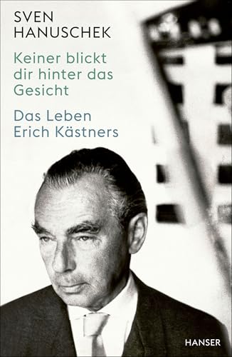 Keiner Blickt Dir Hinter Das Gesicht: Das Leben Erich Kästners