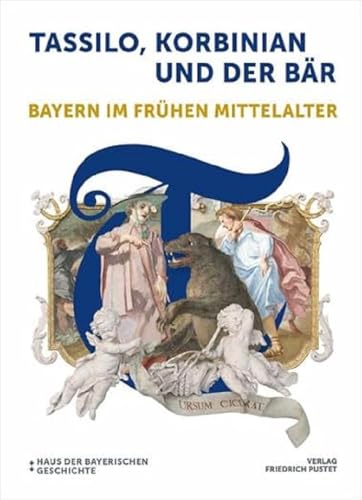 Tassilo, Korbinian Und Der Bär: Bayern Im Frühen Mittelalter. Katalog Zur Bayerischen Landesausstellung 2024