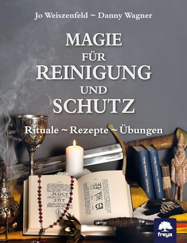 Magie Für Reinigung Und Schutz: Rituale - Rezepte - Übungen