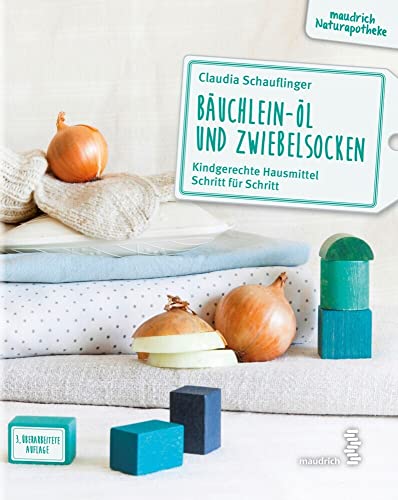 Bäuchlein-Öl Und Zwiebelsocken: Kindgerechte Hausmittel Schritt Für Schritt (Maudrich Naturapotheke)
