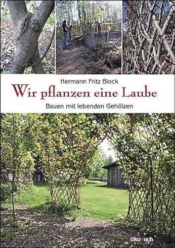 Wir Pflanzen Eine Laube: Bauen Mit Lebenden Gehölzen