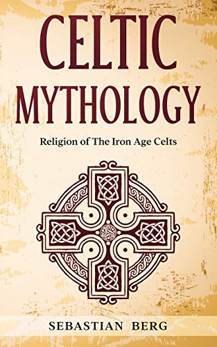 Celtic Mythology: Religion Of The Iron Age Celts