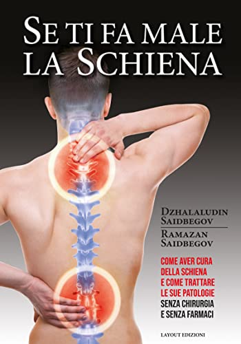 Se Ti Fa Male La Schiena - Come Avere Cura Della Schiena E Come Trattare Le Sue Patologie Senza Chirurgia E Senza Farmaci.