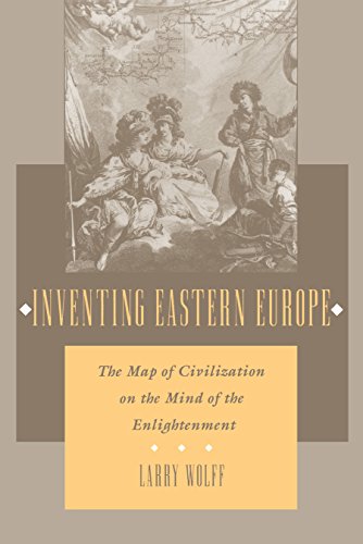 Inventing Eastern Europe: The Map Of Civilization On The Mind Of The Enlightenment