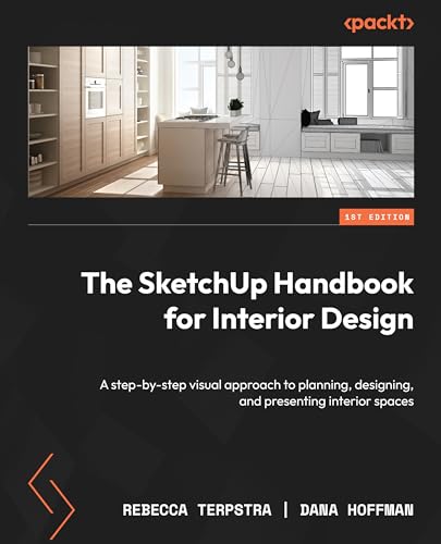 The Sketchup Handbook For Interior Design: A Step-By-Step Visual Approach To Planning, Designing, And Presenting Interior Spaces