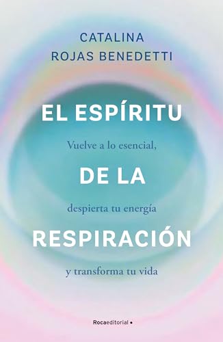 El Espíritu De La Respiración/ The Spirit Of Breathing: Vuelve A Lo Esencial, Despierta Tu Energía Y Transforma Tu Vida