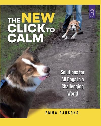 The New Click To Calm: Solutions For All Dogs In A Challenging World