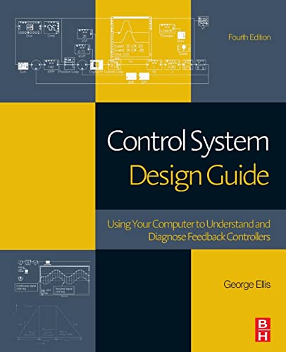 Control System Design Guide: Using Your Computer To Understand And Diagnose Feedback Controllers
