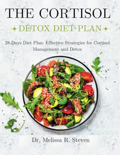 The Cortisol Detox Diet Plan: 28-Days Diet Plan: Effective Strategies For Cortisol Management And Detox