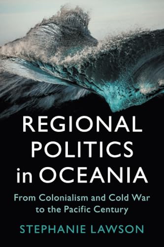 Regional Politics In Oceania: From Colonialism And Cold War To The Pacific Century