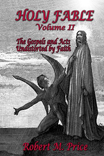 Holy Fable Volume 2: The Gospels And Acts Undistorted By Faith