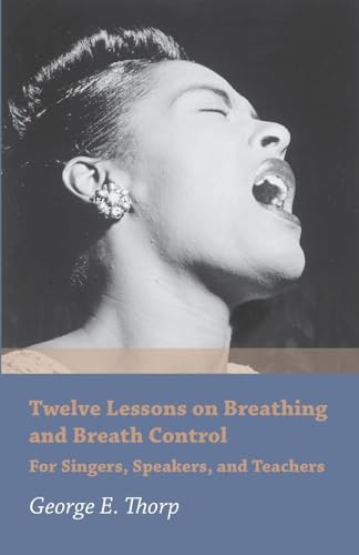 Twelve Lessons On Breathing And Breath Control - For Singers, Speakers, And Teachers