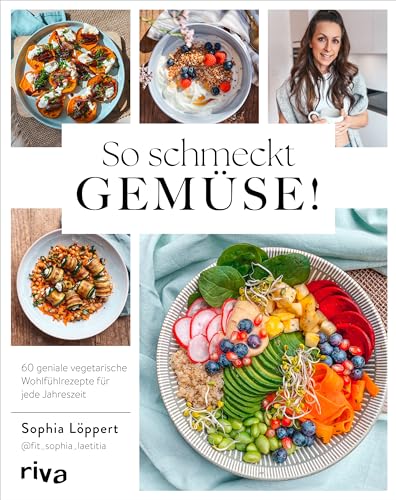 So Schmeckt Gemüse!: 60 Geniale Vegetarische Wohlfühlrezepte Für Jede Jahreszeit | Gesund Und Saisonal: Gemüsevielfalt Mit Leckeren Gerichten. Vegane