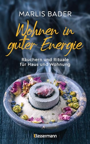 Wohnen In Guter Energie. Räuchern Und Rituale Für Haus Und Wohnung: Energetische Reinigung Von Störquellen Und Gewinnung Positiver Energie