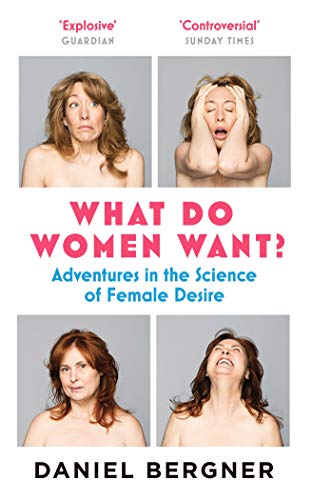 What Do Women Want?: Adventures In The Science Of Female Desire: Adventures In The Science Of Female Discovery