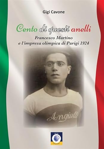 Cento Di Questi Anelli. Francesco Martino E L'Impresa Olimpica Di Parigi 1924