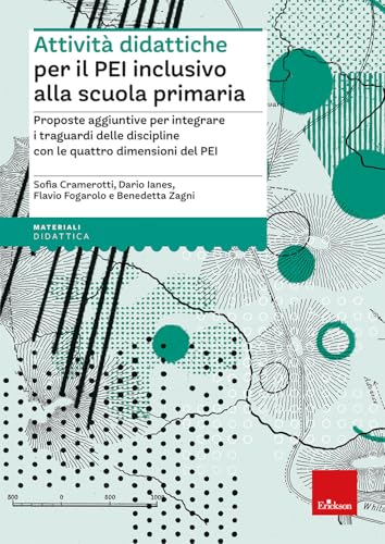 Attività Didattiche Per Il Pei Inclusivo Alla Scuola Primaria. Proposte Aggiuntive Per Integrare I Traguardi Delle Discipline Con Le Quattro Dimension