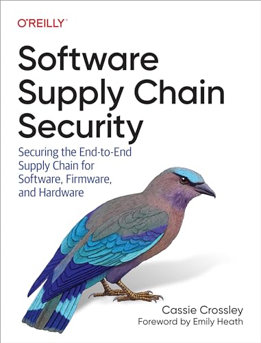 Software Supply Chain Security: Securing The End-To-End Supply Chain For Software, Firmware, And Hardware