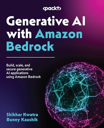 Generative Ai With Amazon Bedrock: Build, Scale, And Secure Generative Ai Applications Using Amazon Bedrock