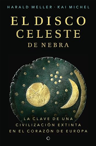 El Disco Celeste De Nebra/ The Nebra Sky Disc: La Clave De Una Civilización Extinta En El Corazón De Europa/ The Key To An Extinct Civilization In The