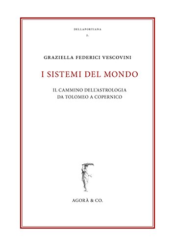 I Sistemi Del Mondo. Il Cammino Dell’Astrologia Da Tolomeo A Copernico